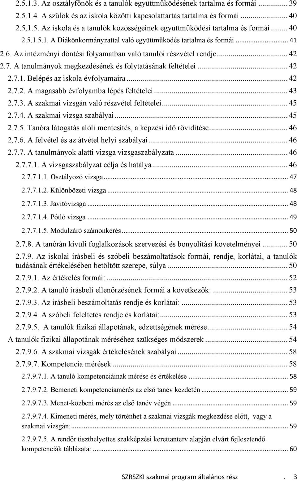 A tanulmányok megkezdésének és folytatásának feltételei... 42 2.7.1. Belépés az iskola évfolyamaira... 42 2.7.2. A magasabb évfolyamba lépés feltételei... 43 