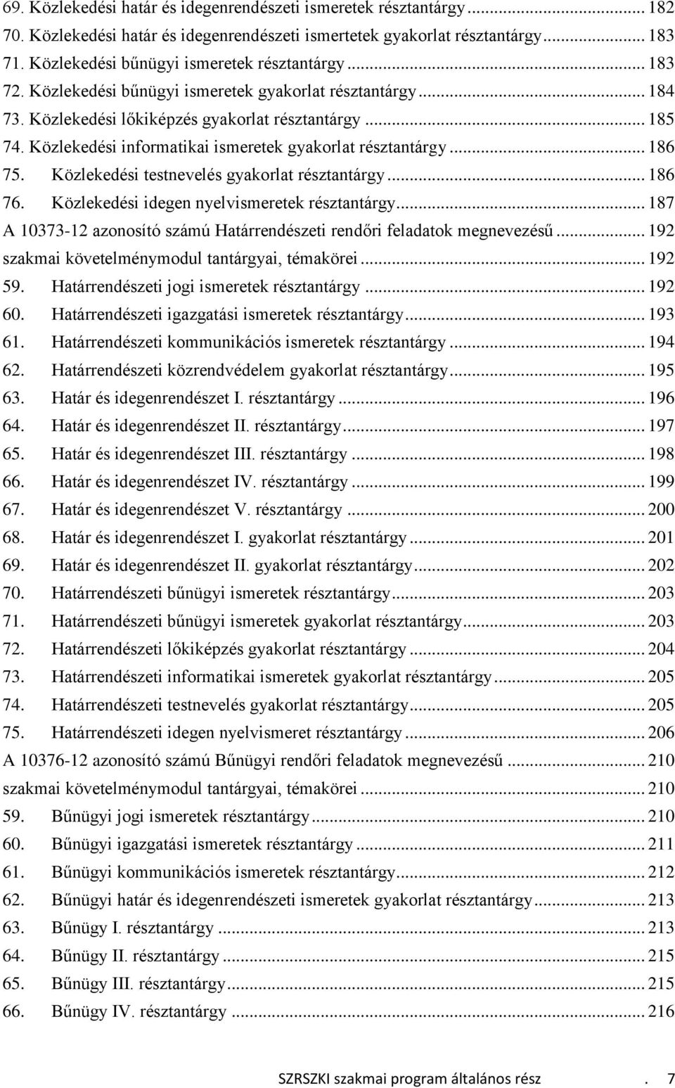 Közlekedési informatikai ismeretek gyakorlat résztantárgy... 186 75. Közlekedési testnevelés gyakorlat résztantárgy... 186 76. Közlekedési idegen nyelvismeretek résztantárgy.