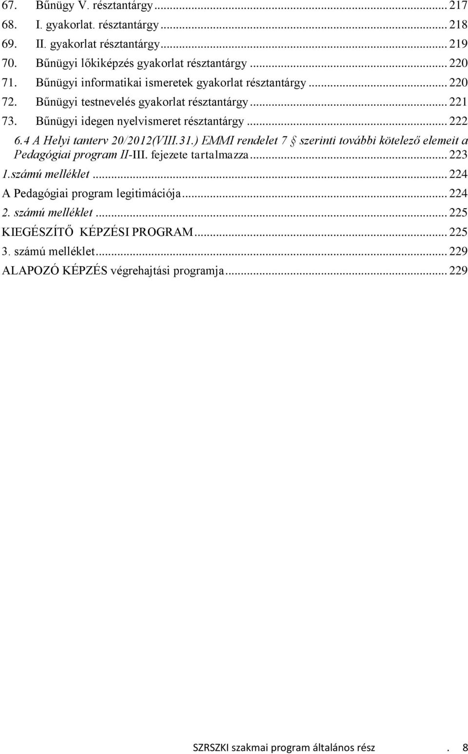 4 A Helyi tanterv 20/2012(VIII.31.) EMMI rendelet 7 szerinti további kötelező elemeit a Pedagógiai program II-III. fejezete tartalmazza... 223 1.számú melléklet.