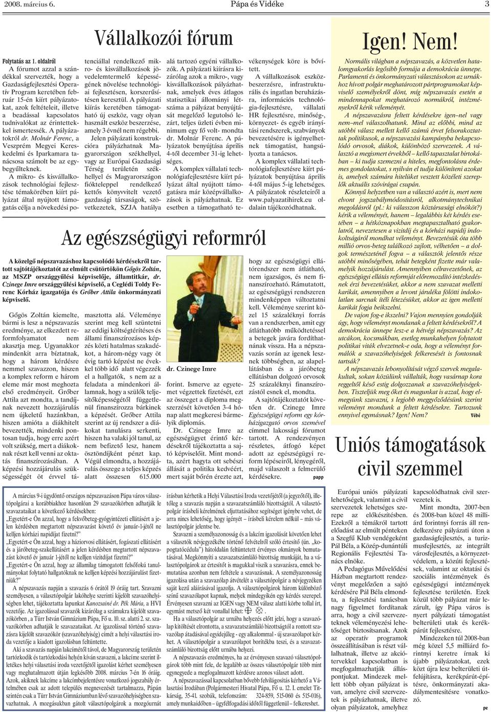tudnivalókat az érintettekkel ismertessék. A pályázatokról dr. Molnár Ferenc, a Veszprém Megyei Kereskedelmi és Iparkamara tanácsosa számolt be az egybegyûlteknek.
