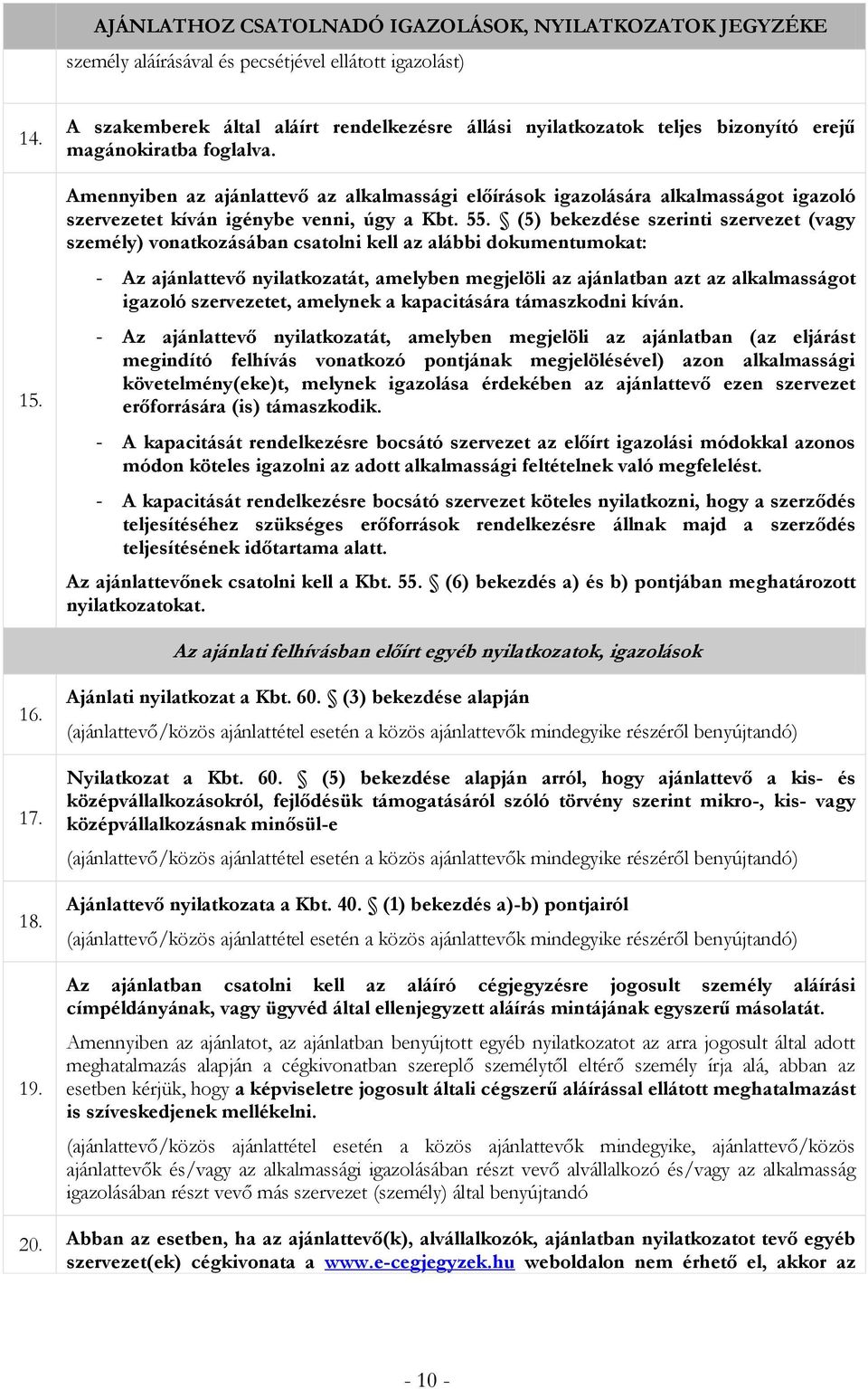 Amennyiben az ajánlattevő az alkalmassági előírások igazolására alkalmasságot igazoló szervezetet kíván igénybe venni, úgy a Kbt. 55.