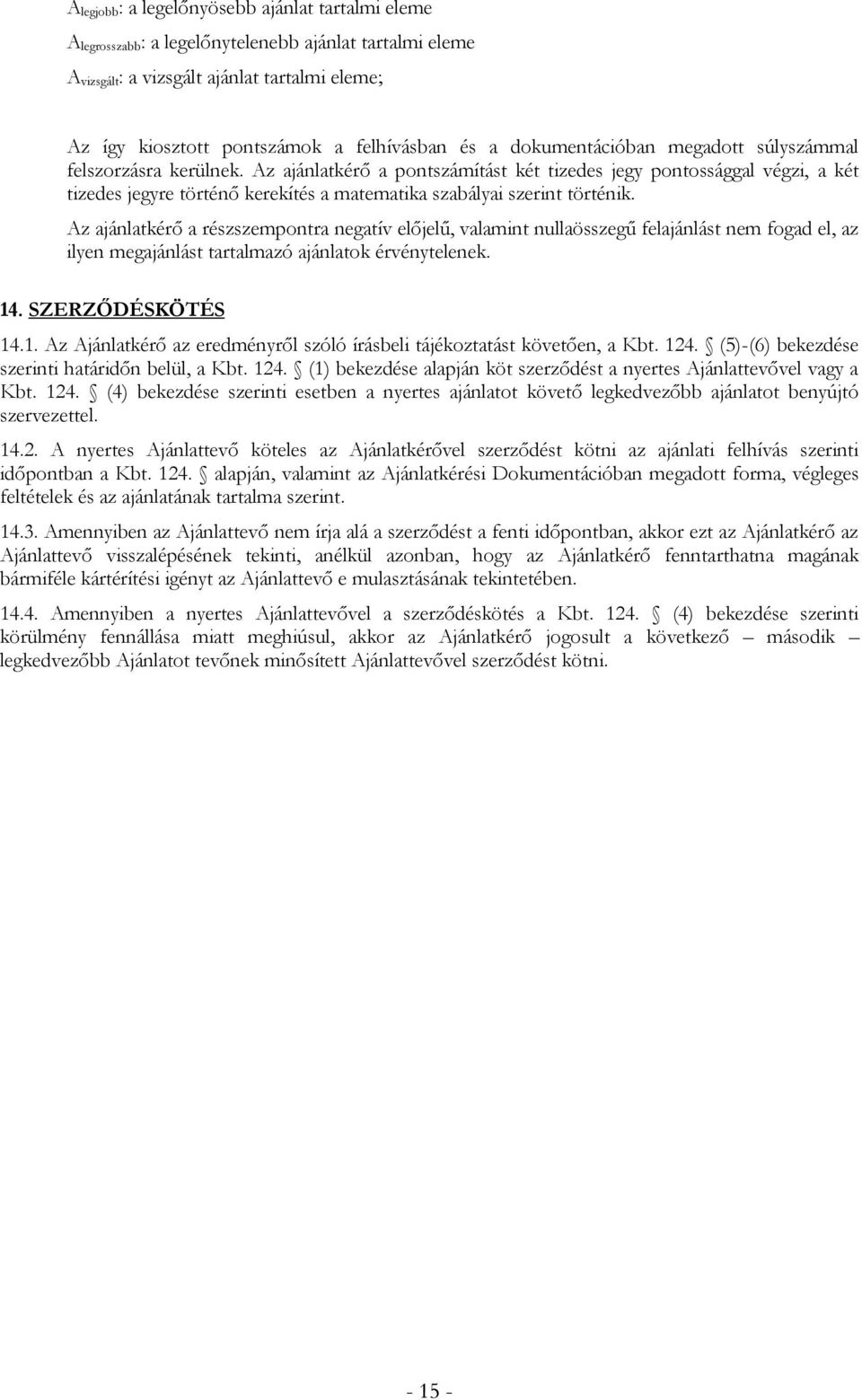 Az ajánlatkérő a pontszámítást két tizedes jegy pontossággal végzi, a két tizedes jegyre történő kerekítés a matematika szabályai szerint történik.