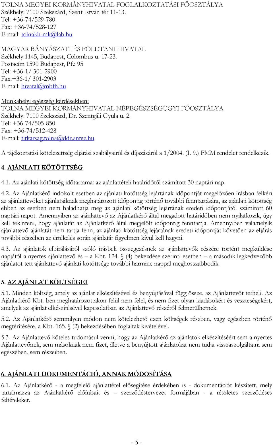 hu Munkahelyi egészség kérdésekben: TOLNA MEGYEI KORMÁNYHIVATAL NÉPEGÉSZSÉGÜGYI FŐOSZTÁLYA Székhely: 7100 Szekszárd, Dr. Szentgáli Gyula u. 2.