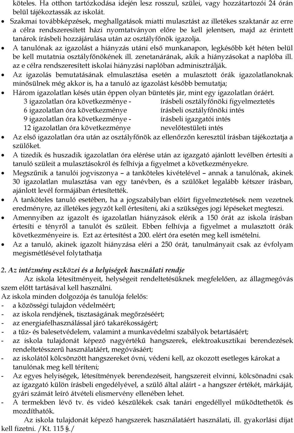 hozzájárulása után az osztályfőnök igazolja. A tanulónak az igazolást a hiányzás utáni első munkanapon, legkésőbb két héten belül be kell mutatnia osztályfőnökének ill.