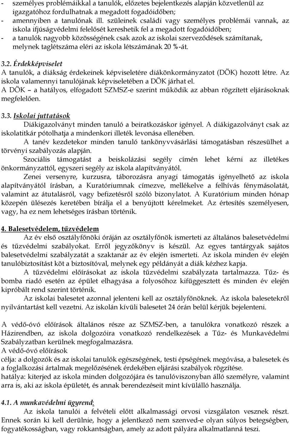 számítanak, melynek taglétszáma eléri az iskola létszámának 20 %-át. 3.2. Érdekképviselet A tanulók, a diákság érdekeinek képviseletére diákönkormányzatot (DÖK) hozott létre.