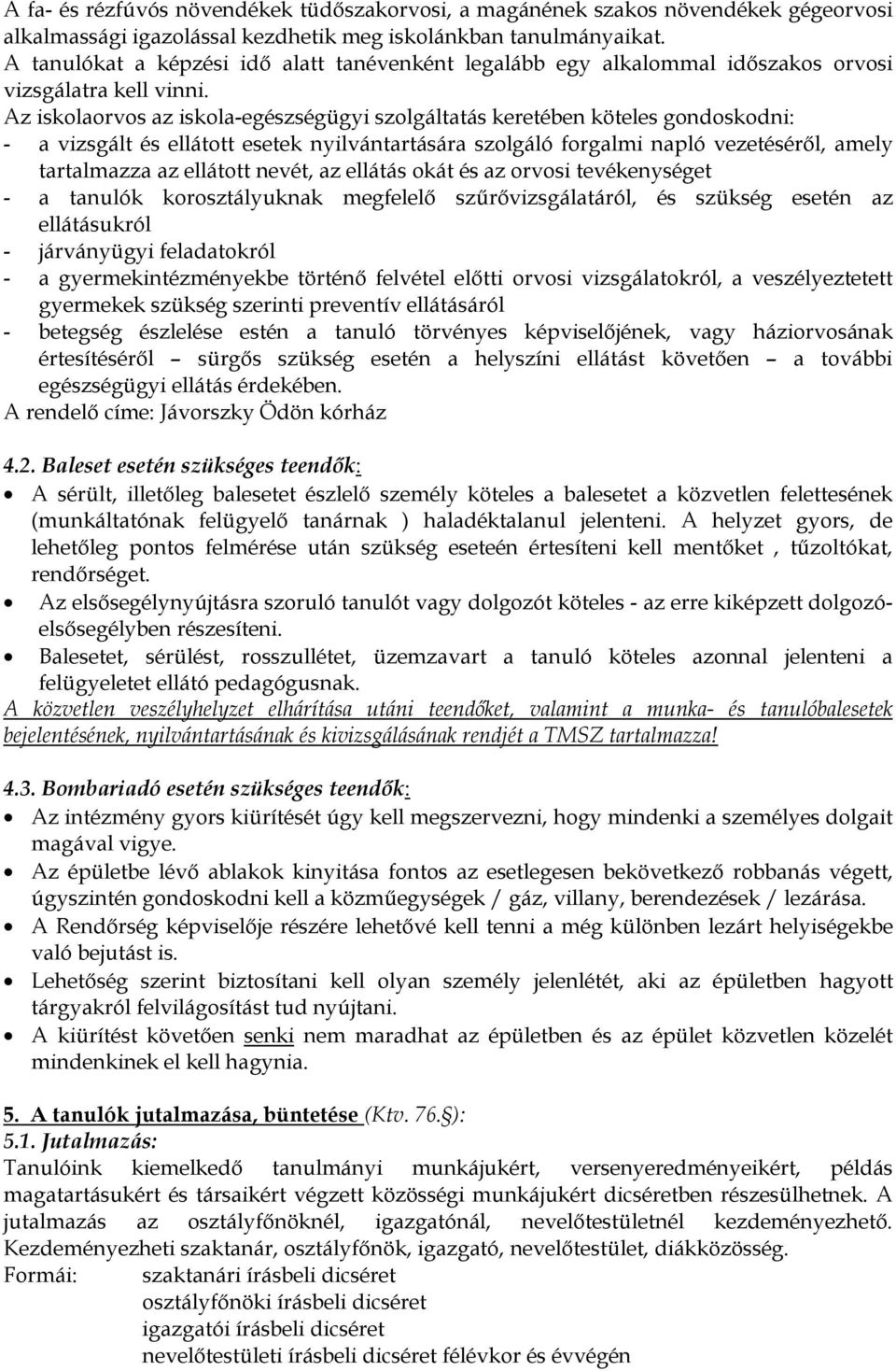 Az iskolaorvos az iskola-egészségügyi szolgáltatás keretében köteles gondoskodni: - a vizsgált és ellátott esetek nyilvántartására szolgáló forgalmi napló vezetéséről, amely tartalmazza az ellátott