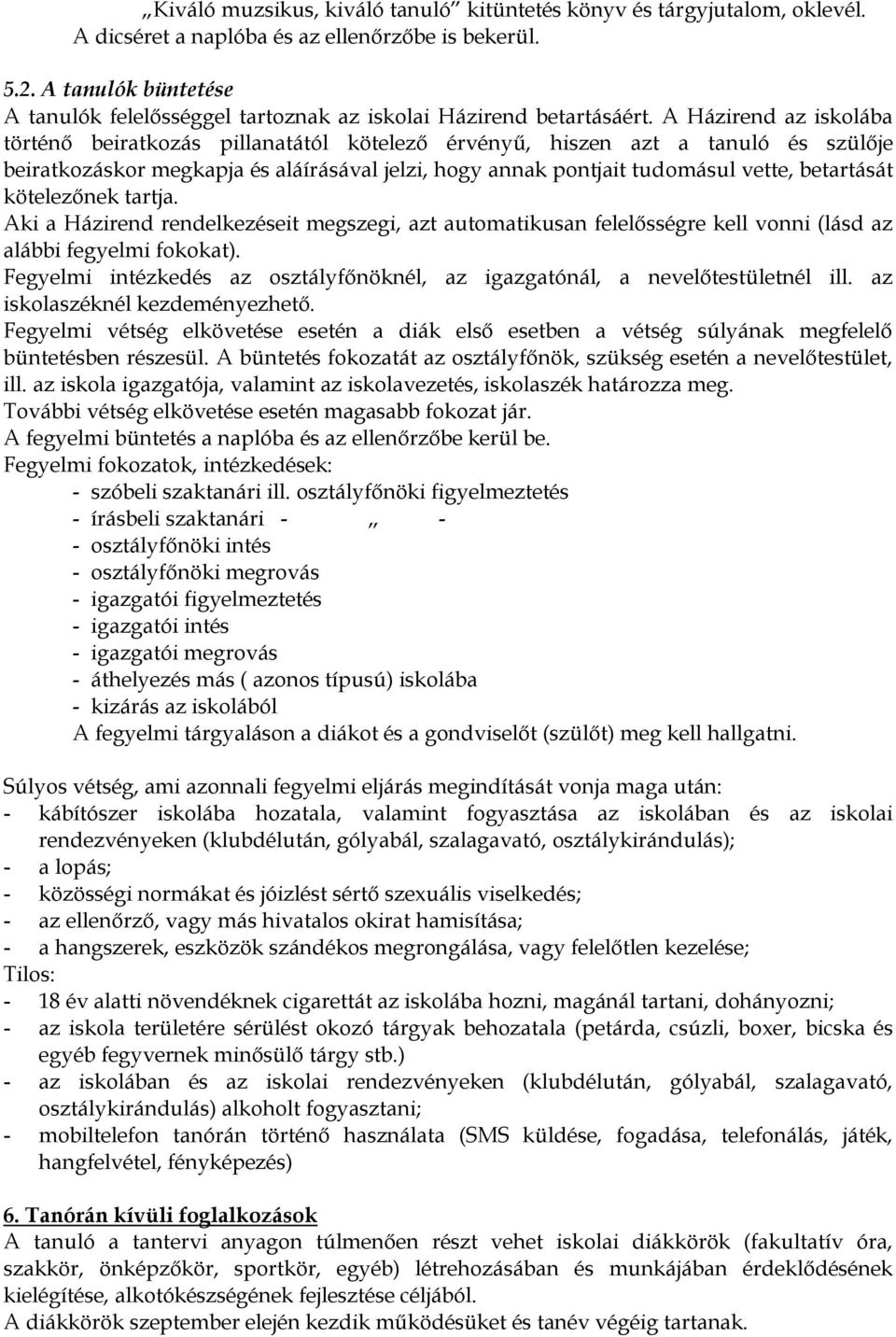 A Házirend az iskolába történő beiratkozás pillanatától kötelező érvényű, hiszen azt a tanuló és szülője beiratkozáskor megkapja és aláírásával jelzi, hogy annak pontjait tudomásul vette, betartását