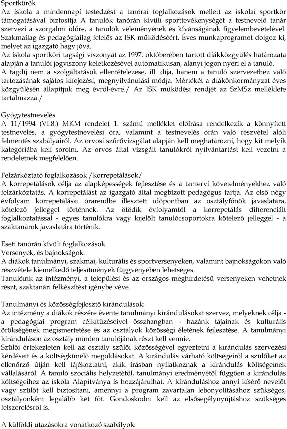 Az iskola sportköri tagsági viszonyát az 1997. októberében tartott diákközgyűlés határozata alapján a tanulói jogviszony keletkezésével automatikusan, alanyi jogon nyeri el a tanuló.