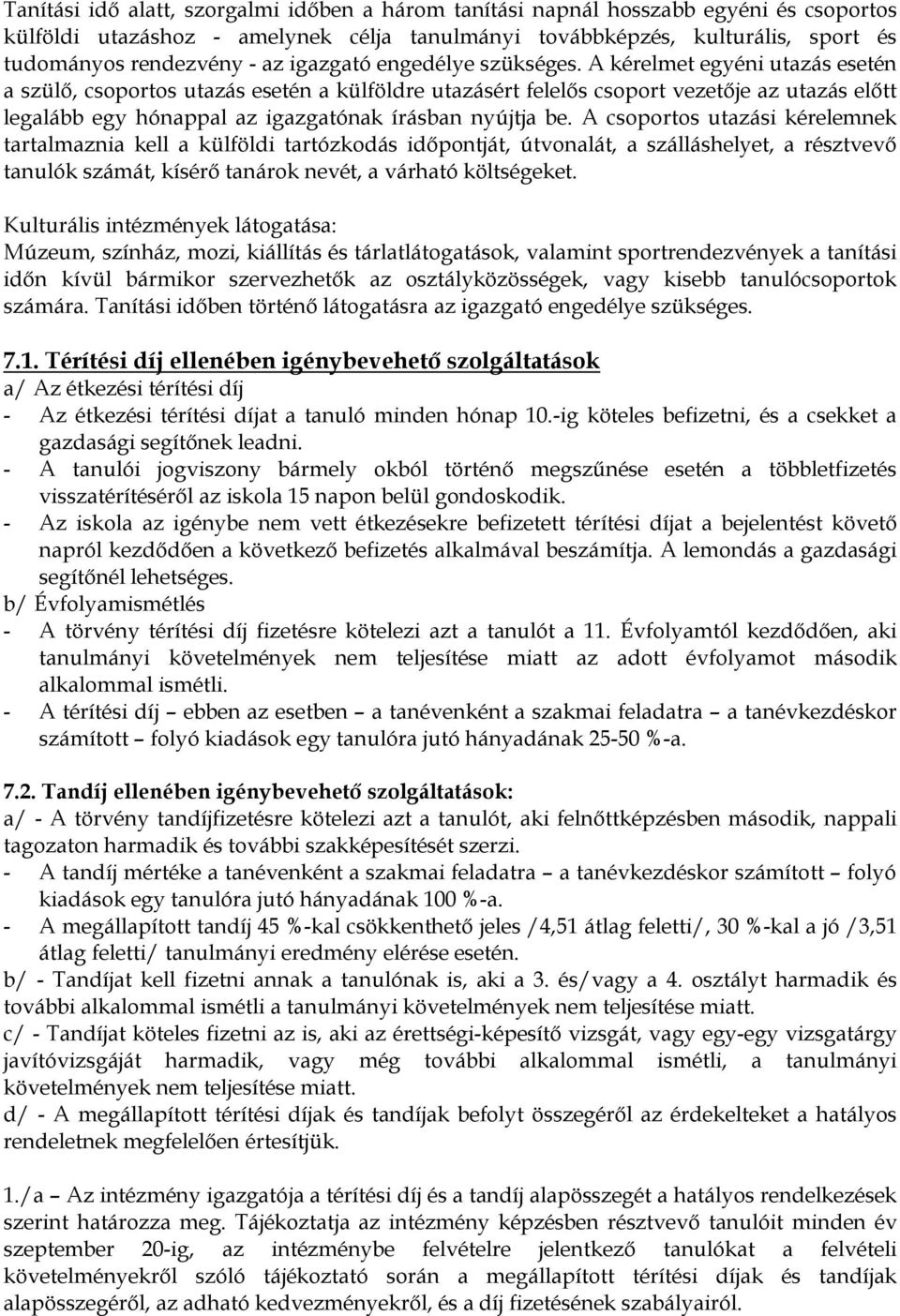 A kérelmet egyéni utazás esetén a szülő, csoportos utazás esetén a külföldre utazásért felelős csoport vezetője az utazás előtt legalább egy hónappal az igazgatónak írásban nyújtja be.