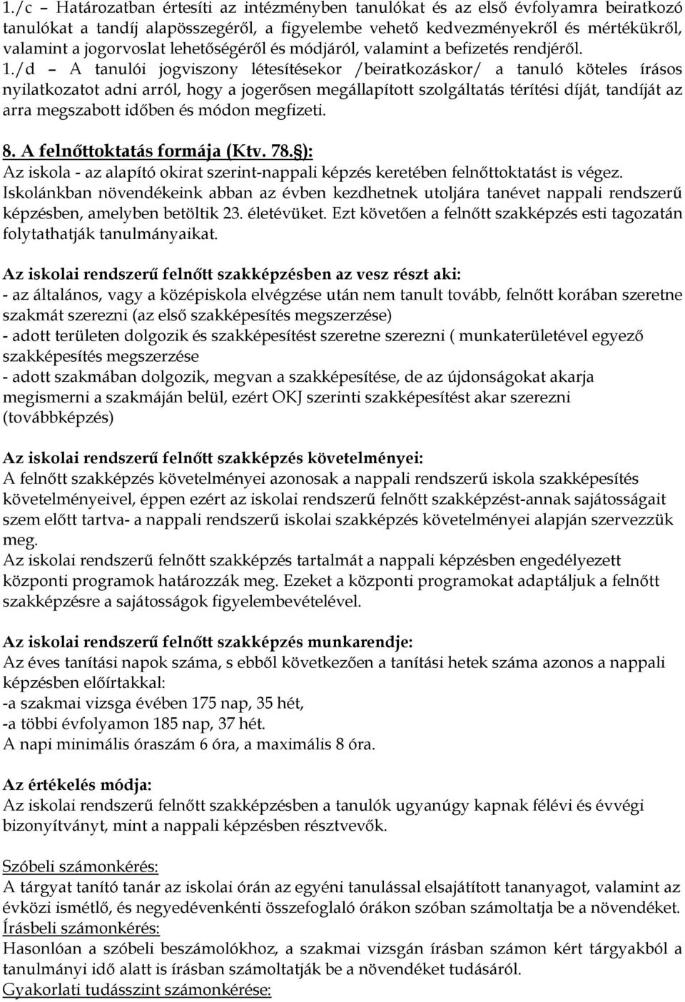 /d A tanulói jogviszony létesítésekor /beiratkozáskor/ a tanuló köteles írásos nyilatkozatot adni arról, hogy a jogerősen megállapított szolgáltatás térítési díját, tandíját az arra megszabott időben