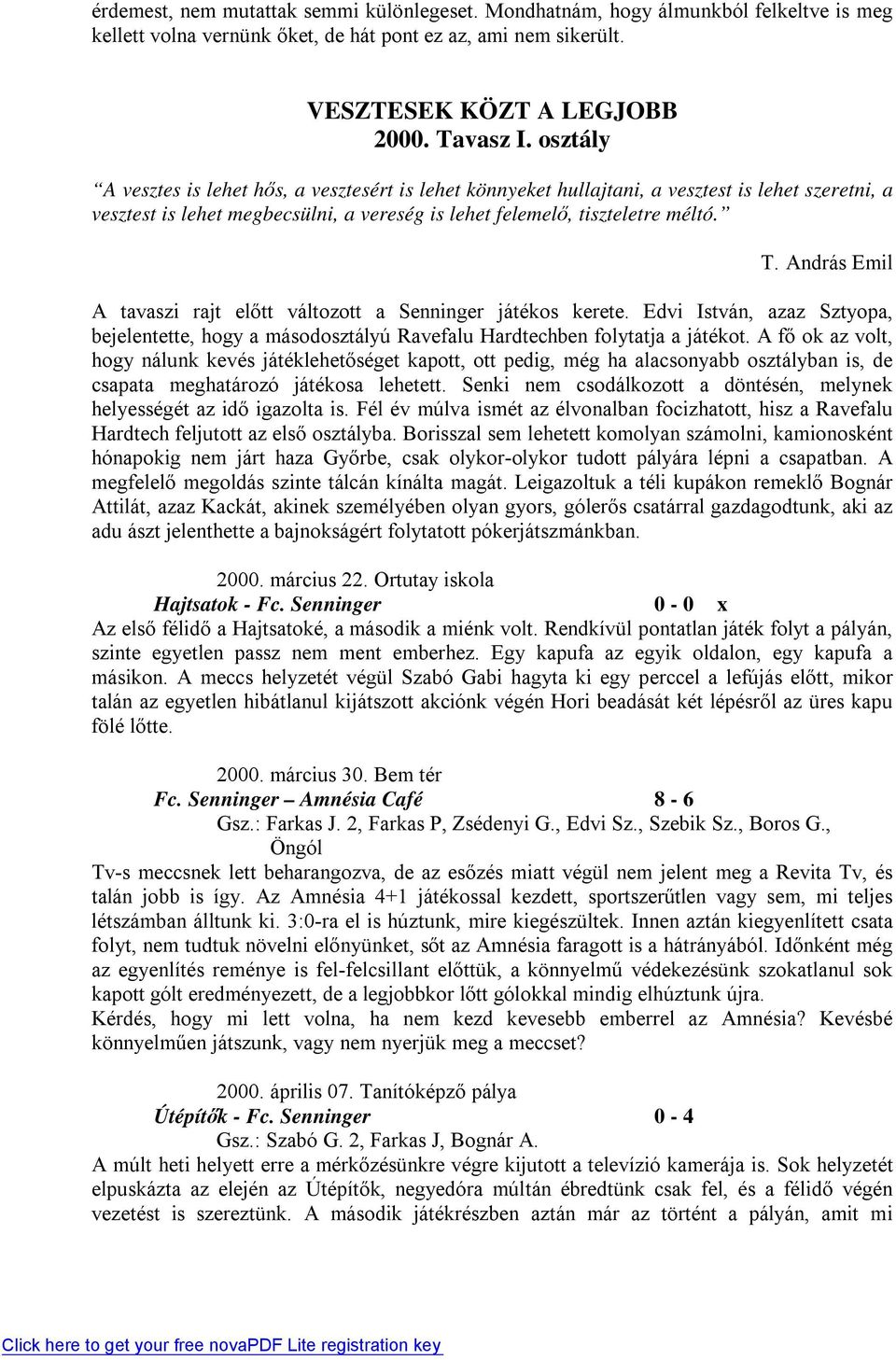 András Emil A tavaszi rajt előtt változott a Senninger játékos kerete. Edvi István, azaz Sztyopa, bejelentette, hogy a másodosztályú Ravefalu Hardtechben folytatja a játékot.