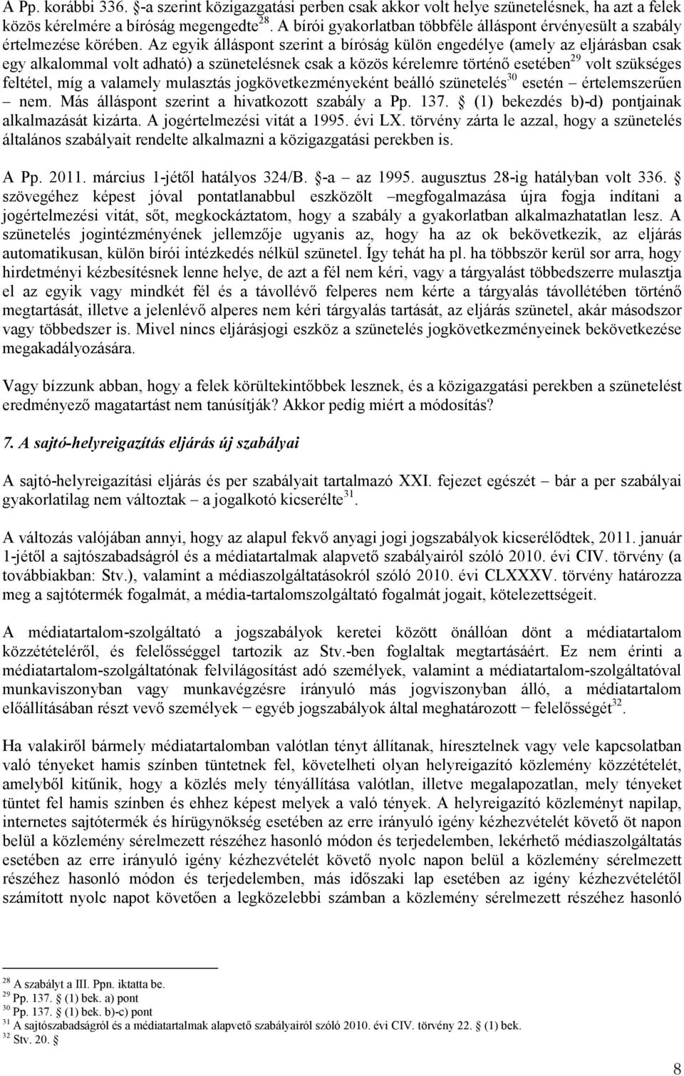 Az egyik álláspont szerint a bíróság külön engedélye (amely az eljárásban csak egy alkalommal volt adható) a szünetelésnek csak a közös kérelemre történő esetében 29 volt szükséges feltétel, míg a