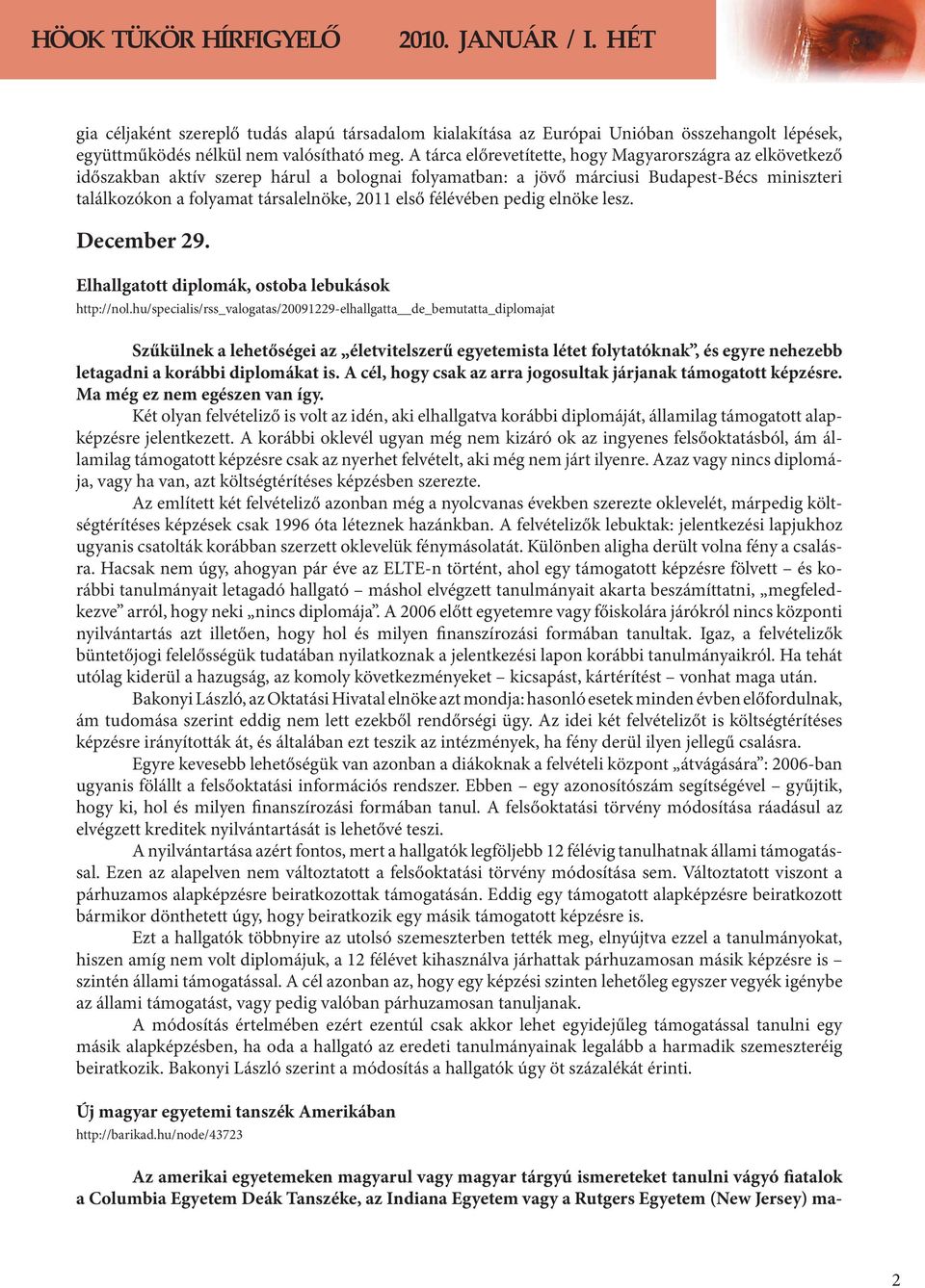 első félévében pedig elnöke lesz. December 29. Elhallgatott diplomák, ostoba lebukások http://nol.