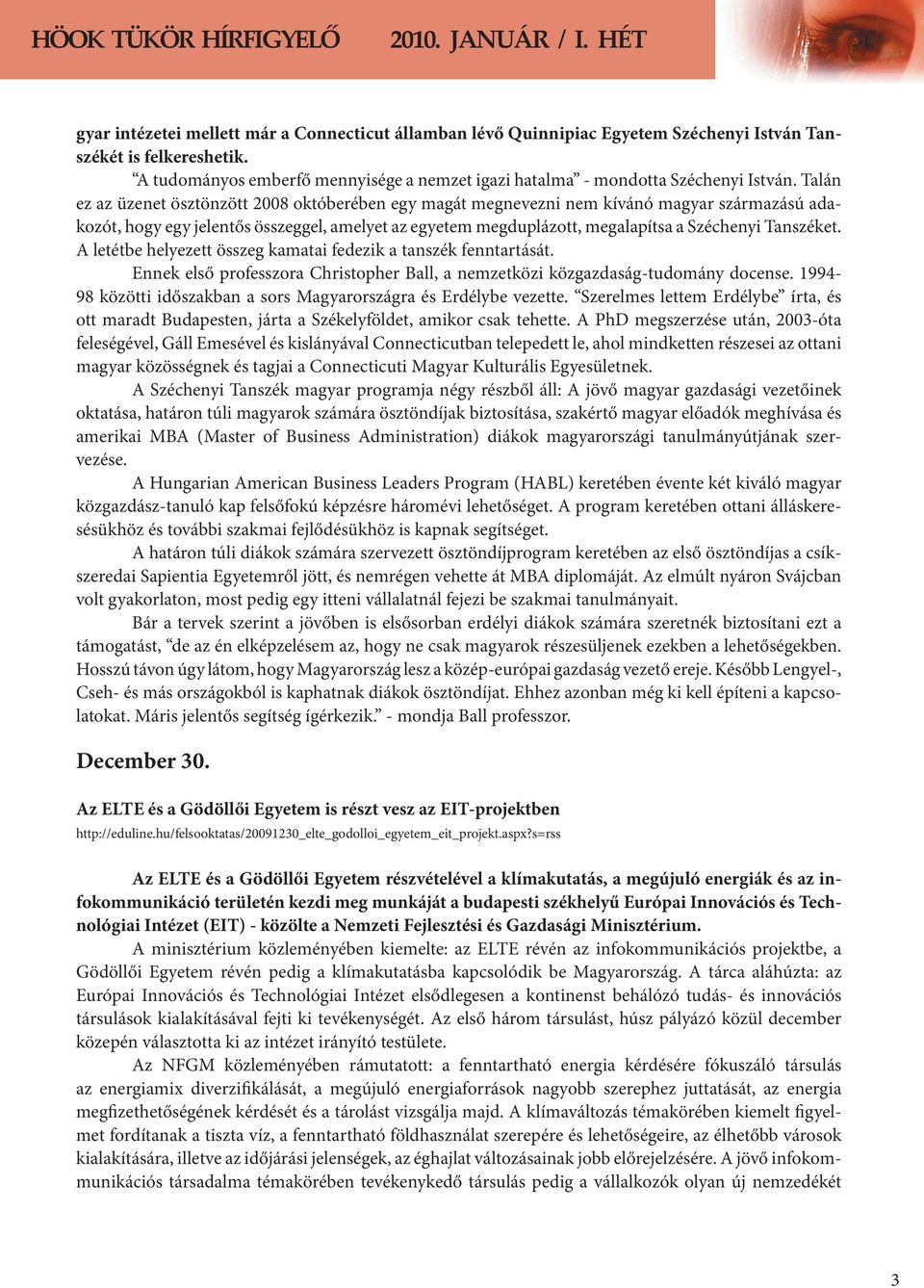 Talán ez az üzenet ösztönzött 2008 októberében egy magát megnevezni nem kívánó magyar származású adakozót, hogy egy jelentős összeggel, amelyet az egyetem megduplázott, megalapítsa a Széchenyi