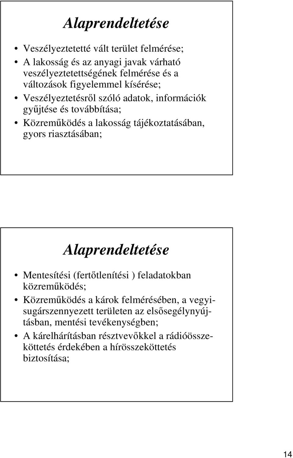 riasztásában; Alaprendeltetése Mentesítési (fertőtlenítési ) feladatokban közreműködés; Közreműködés a károk felmérésében, a vegyisugárszennyezett