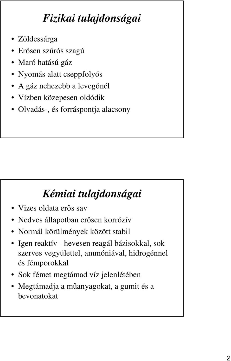 erősen korrózív Normál körülmények között stabil Igen reaktív - hevesen reagál bázisokkal, sok szerves vegyülettel,