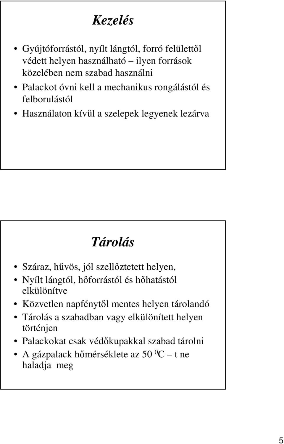 szellőztetett helyen, Nyílt lángtól, hőforrástól és hőhatástól elkülönítve Közvetlen napfénytől mentes helyen tárolandó Tárolás a