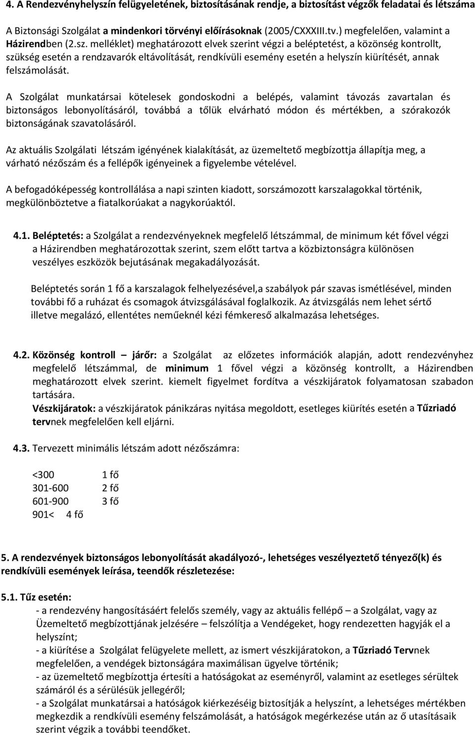 melléklet) meghatározott elvek szerint végzi a beléptetést, a közönség kontrollt, szükség esetén a rendzavarók eltávolítását, rendkívüli esemény esetén a helyszín kiürítését, annak felszámolását.