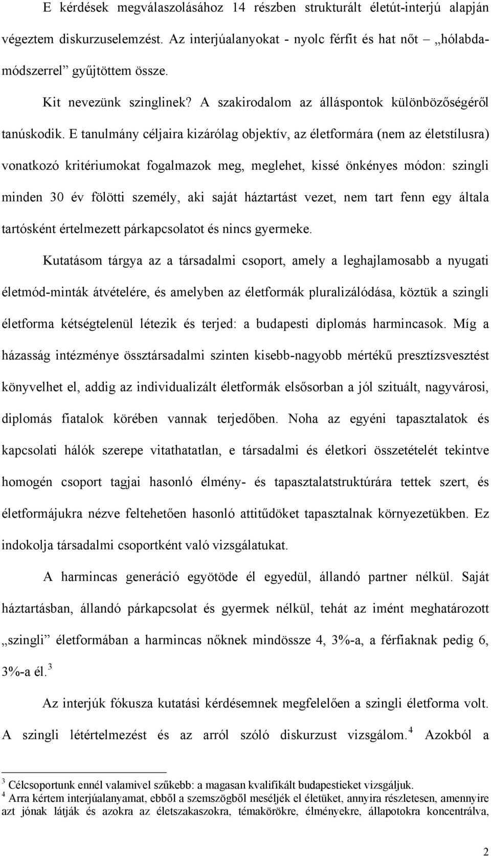 E tanulmány céljaira kizárólag objektív, az életformára (nem az életstílusra) vonatkozó kritériumokat fogalmazok meg, meglehet, kissé önkényes módon: szingli minden 30 év fölötti személy, aki saját