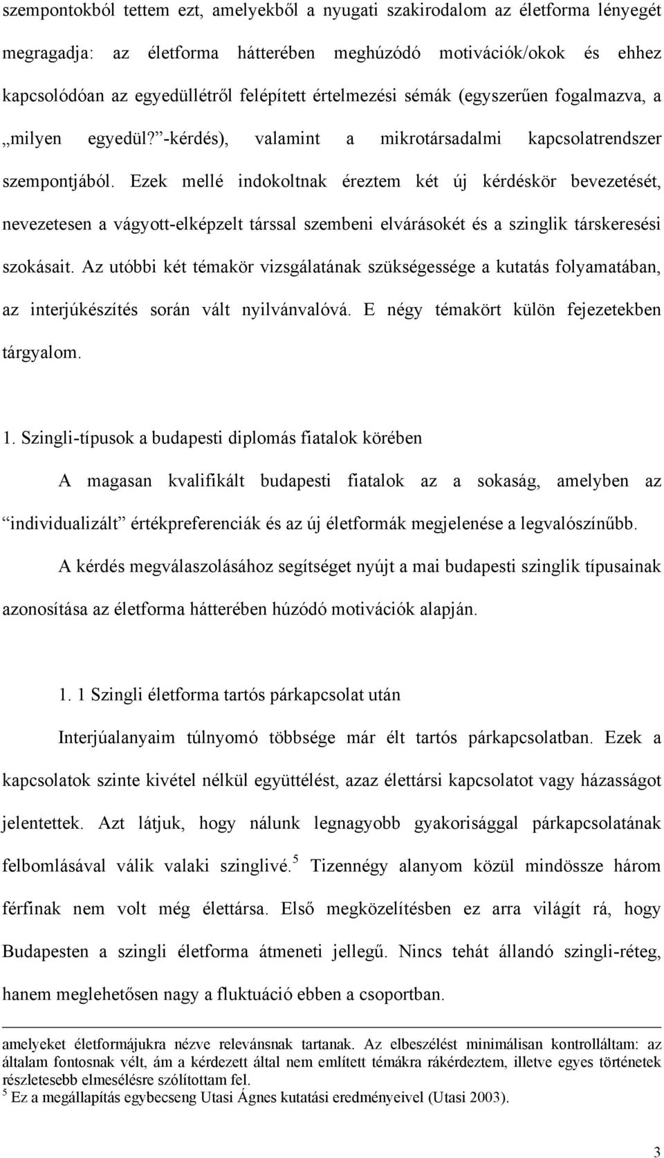 Ezek mellé indokoltnak éreztem két új kérdéskör bevezetését, nevezetesen a vágyott-elképzelt társsal szembeni elvárásokét és a szinglik társkeresési szokásait.