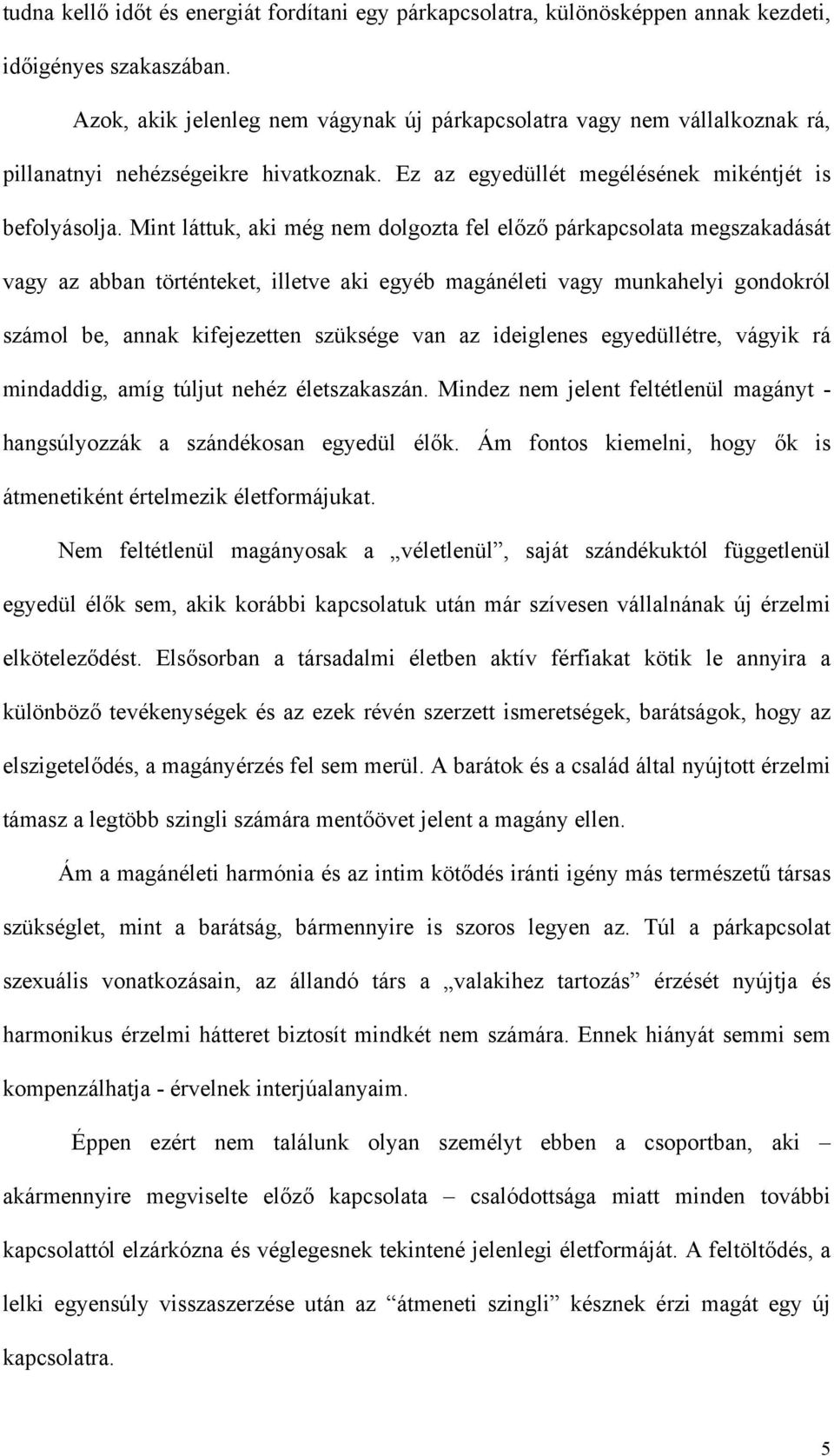 Mint láttuk, aki még nem dolgozta fel előző párkapcsolata megszakadását vagy az abban történteket, illetve aki egyéb magánéleti vagy munkahelyi gondokról számol be, annak kifejezetten szüksége van az