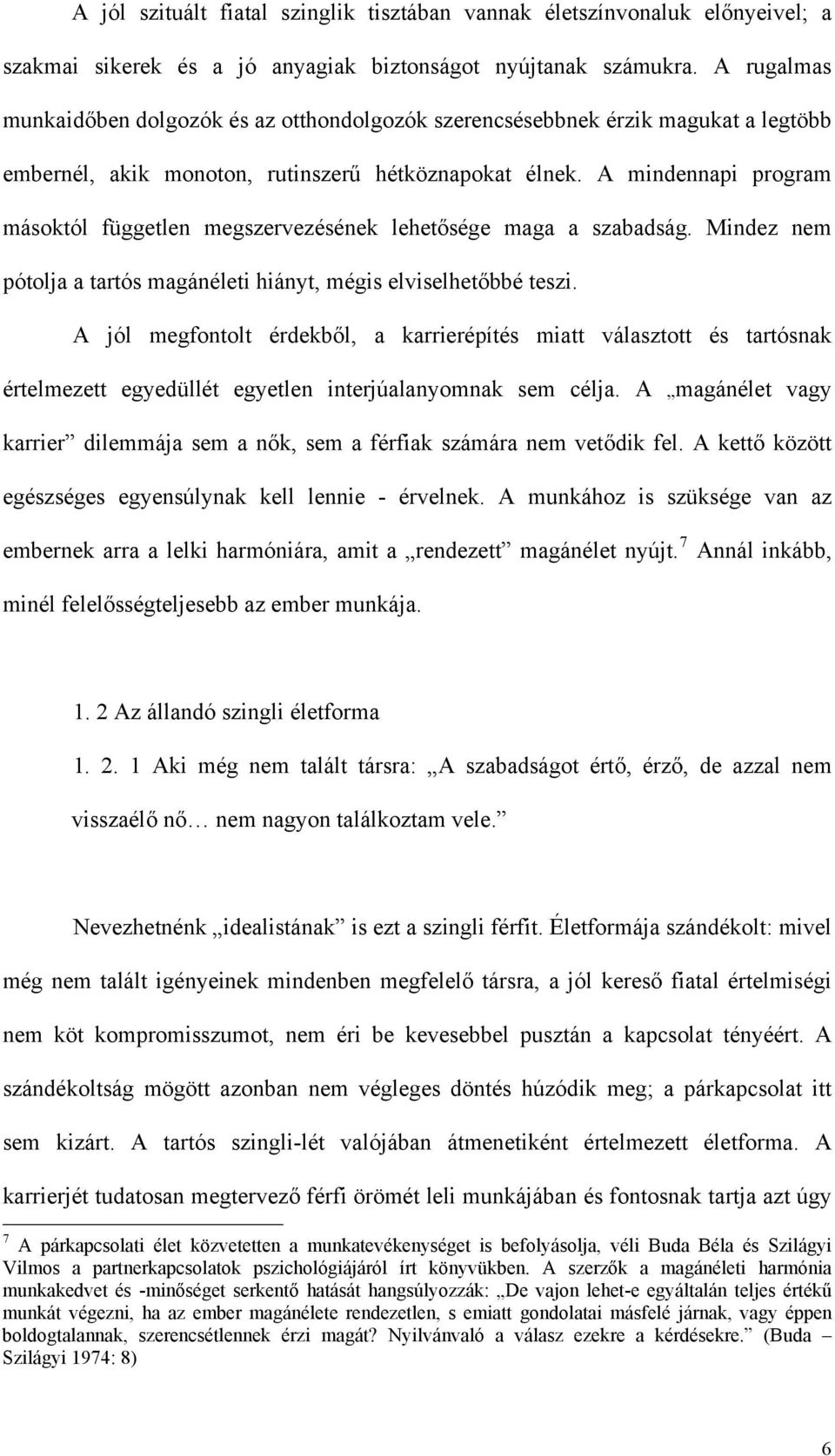 A mindennapi program másoktól független megszervezésének lehetősége maga a szabadság. Mindez nem pótolja a tartós magánéleti hiányt, mégis elviselhetőbbé teszi.