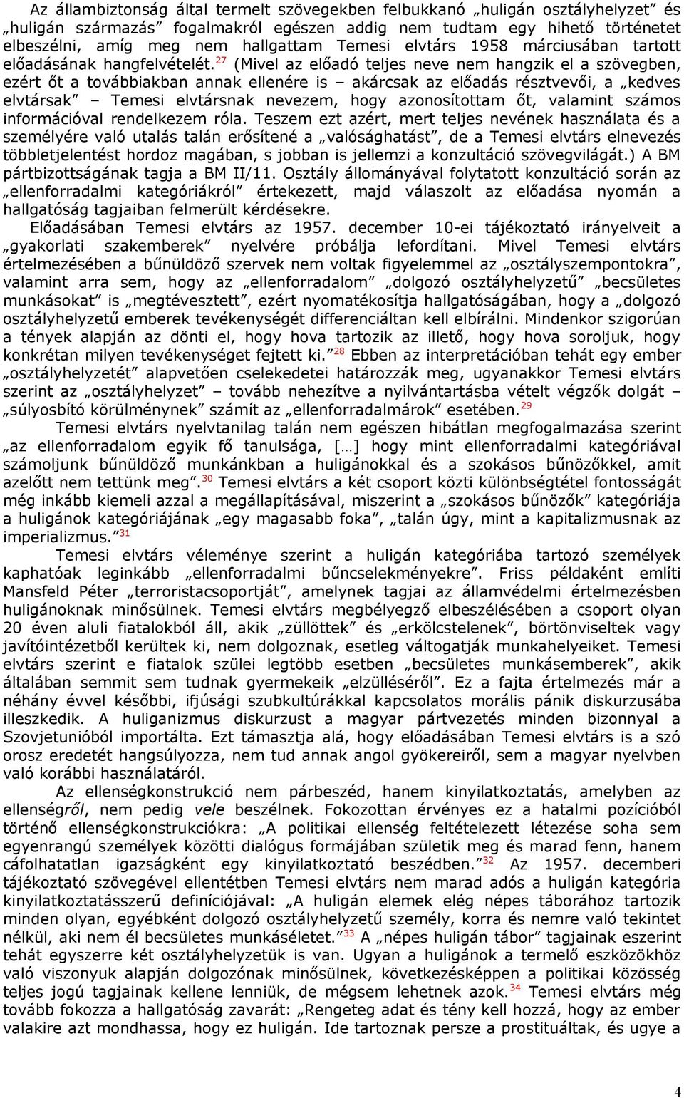 27 (Mivel az előadó teljes neve nem hangzik el a szövegben, ezért őt a továbbiakban annak ellenére is akárcsak az előadás résztvevői, a kedves elvtársak Temesi elvtársnak nevezem, hogy azonosítottam