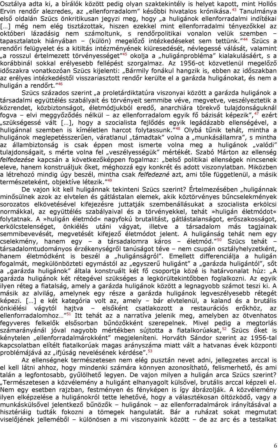 lázadásig nem számoltunk, s rendőrpolitikai vonalon velük szemben tapasztalatok hiányában (külön) megelőző intézkedéseket sem tettünk.