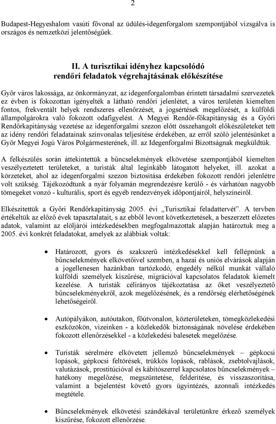 igényelték a látható rendőri jelenlétet, a város területén kiemelten fontos, frekventált helyek rendszeres ellenőrzését, a jogsértések megelőzését, a külföldi állampolgárokra való fokozott