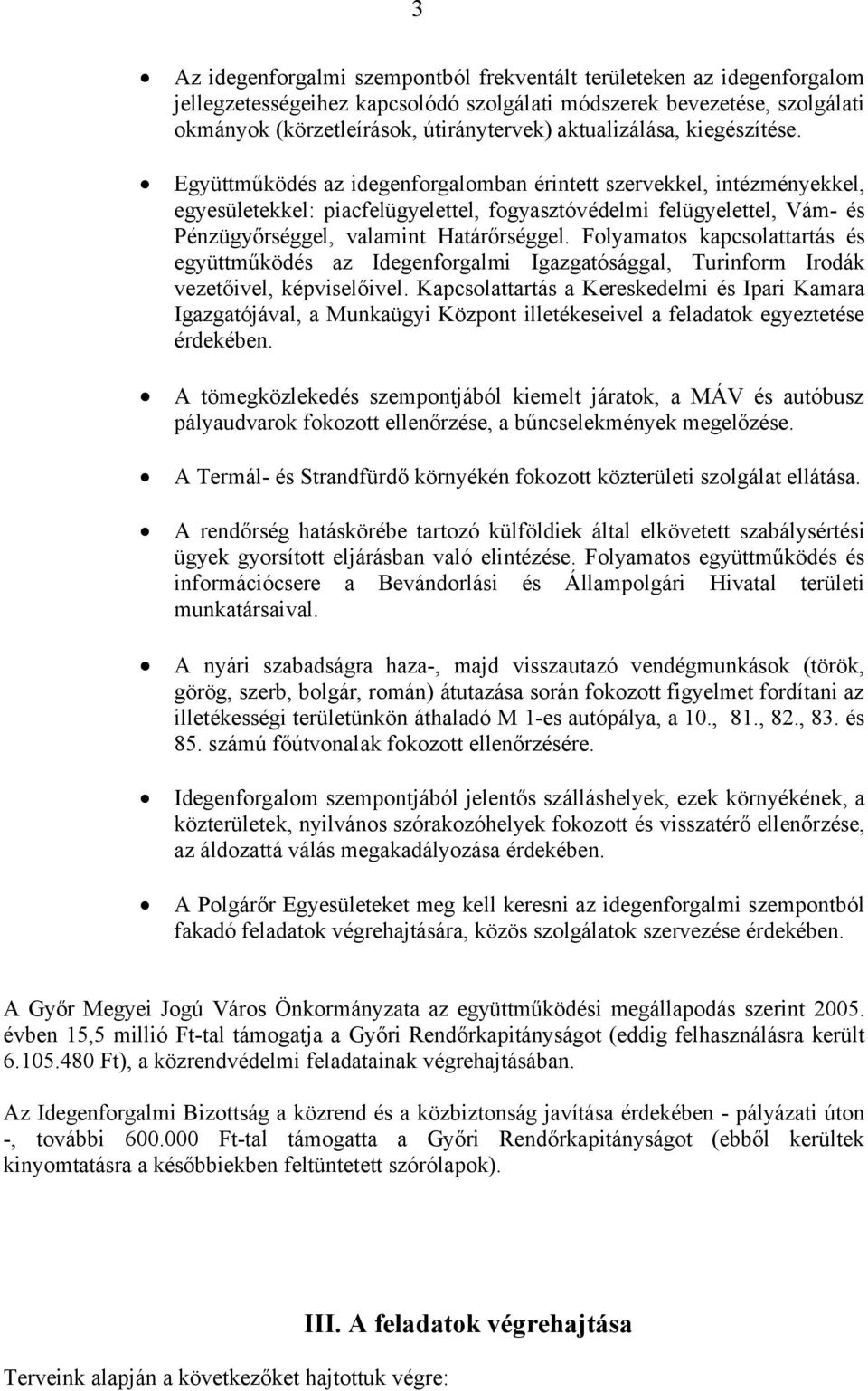 Együttműködés az idegenforgalomban érintett szervekkel, intézményekkel, egyesületekkel: piacfelügyelettel, fogyasztóvédelmi felügyelettel, Vám- és Pénzügyőrséggel, valamint Határőrséggel.