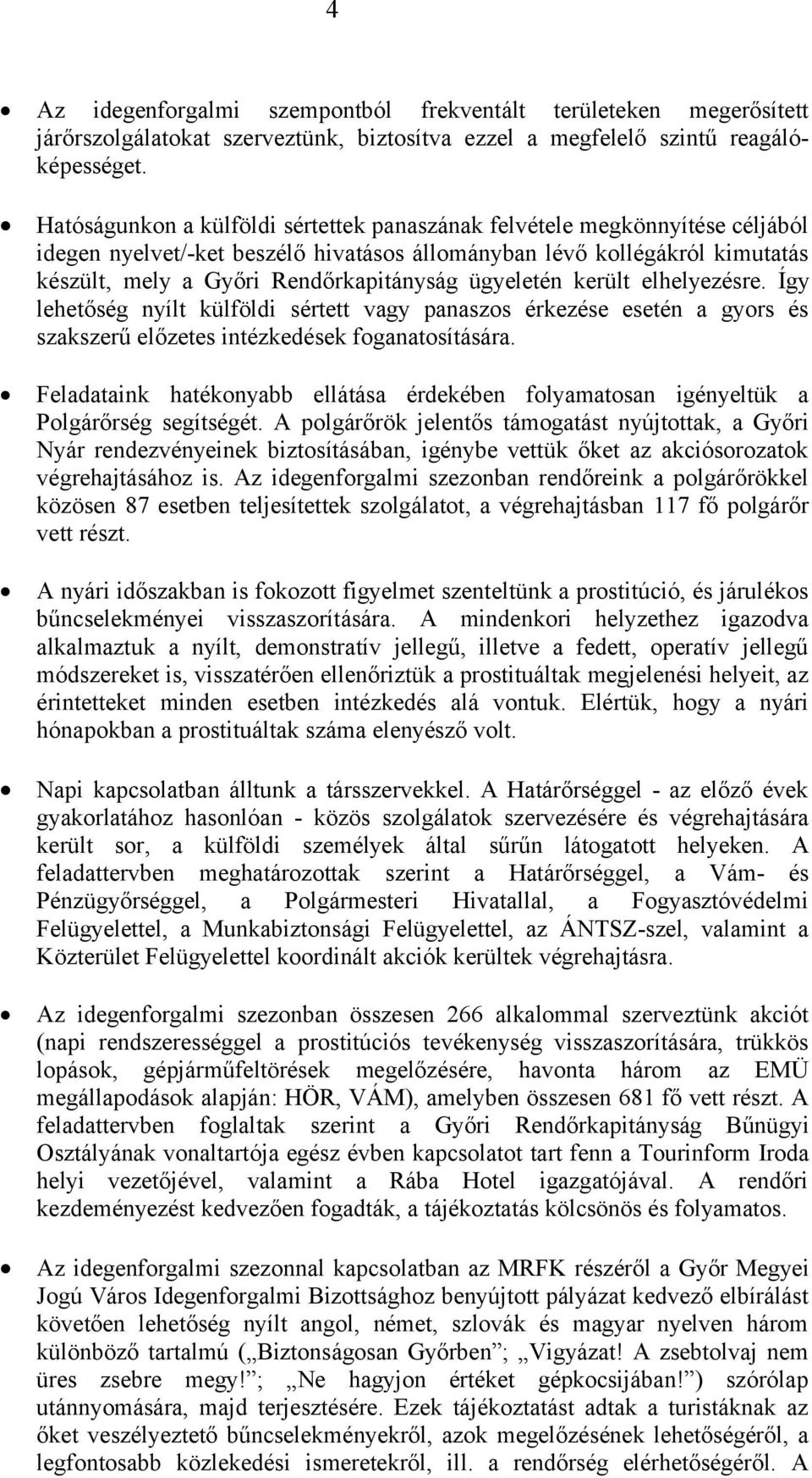 ügyeletén került elhelyezésre. Így lehetőség nyílt külföldi sértett vagy panaszos érkezése esetén a gyors és szakszerű előzetes intézkedések foganatosítására.