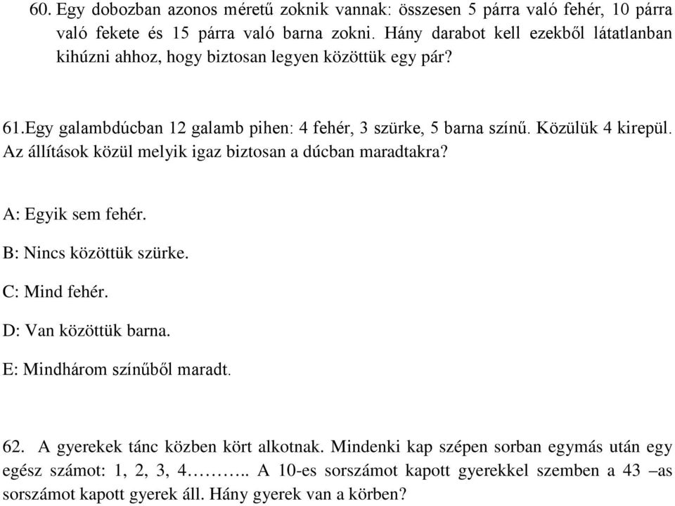 Közülük 4 kirepül. Az állítások közül melyik igaz biztosan a dúcban maradtakra? A: Egyik sem fehér. B: Nincs közöttük szürke. C: Mind fehér. D: Van közöttük barna.