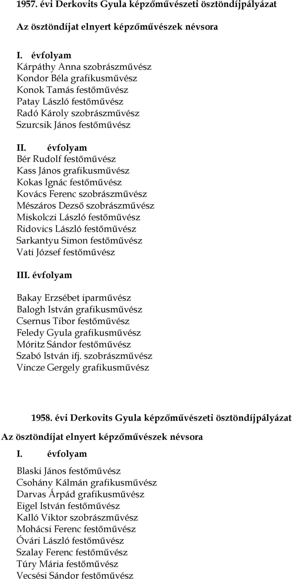 grafikusművész Kokas Ignác festőművész Kovács Ferenc szobrászművész Mészáros Dezső szobrászművész Miskolczi László festőművész Ridovics László festőművész Sarkantyu Simon festőművész Vati József