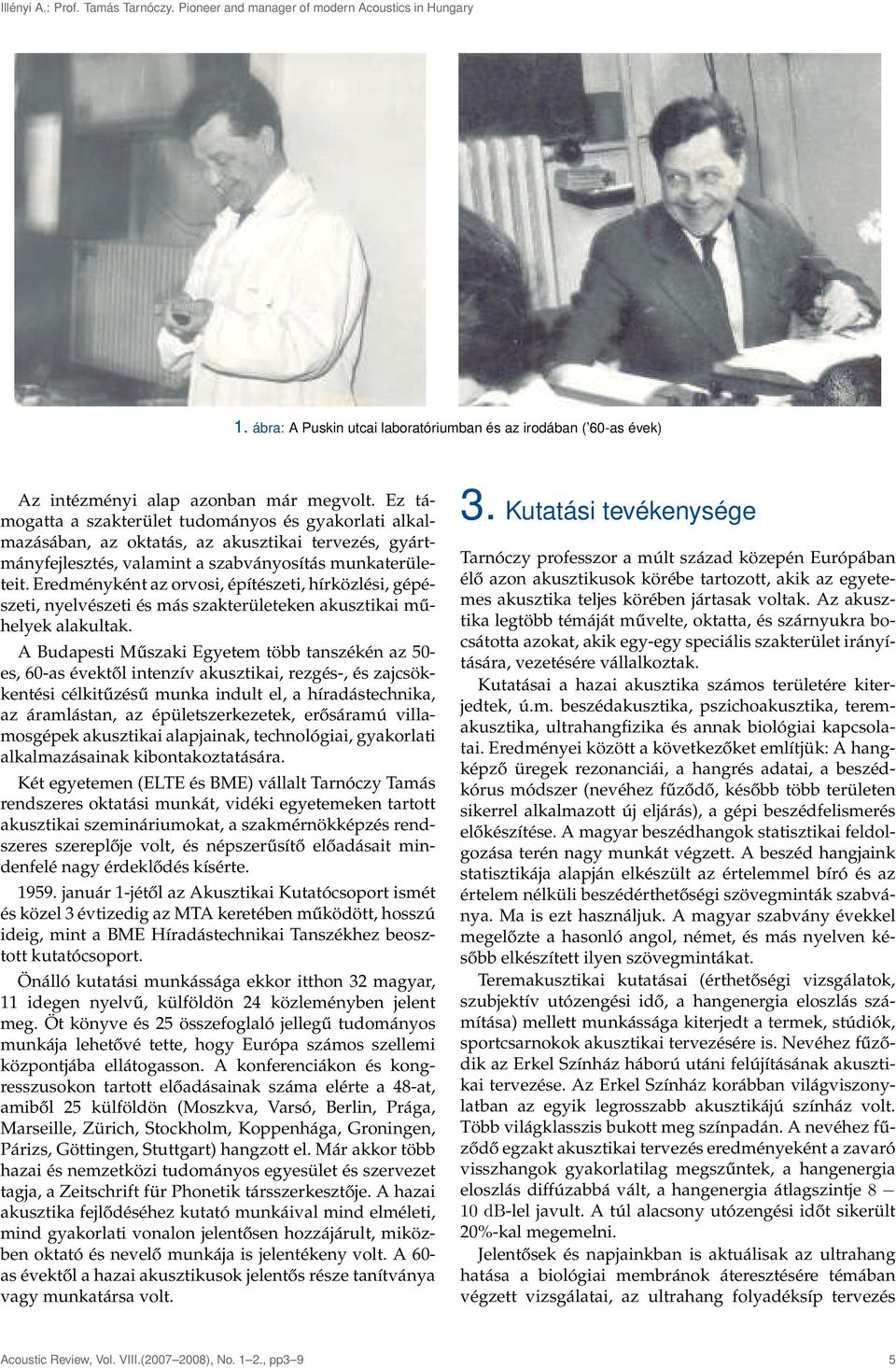Eredményként az orvosi, építészeti, hírközlési, gépészeti, nyelvészeti és más szakterületeken akusztikai műhelyek alakultak.