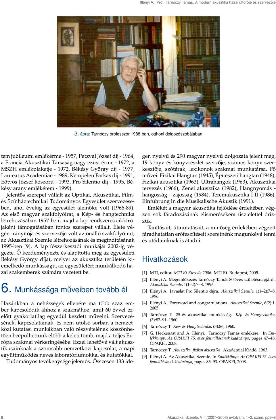 1972, Békésy György díj - 1977, Laureatus Academiae - 1989, Kempelen Farkas díj - 1991, Eötvös József koszorú - 1993, Pro Silentio díj - 1995, Békésy arany emlékérem - 1999).