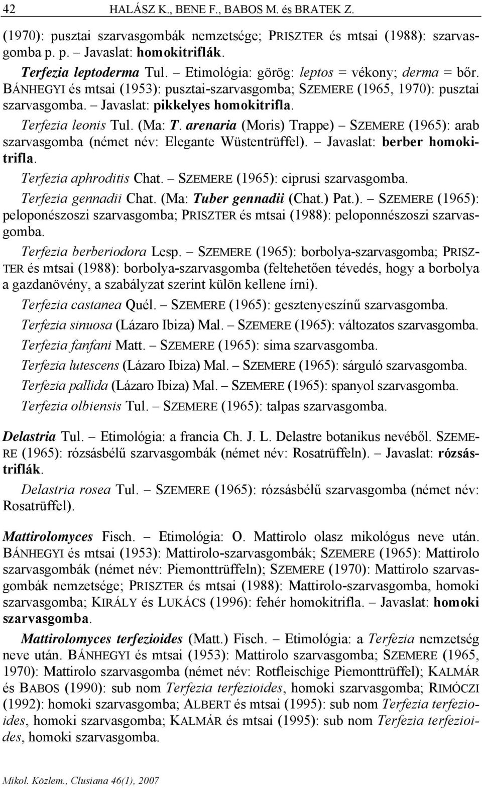 (Ma: T. arenaria (Moris) Trappe) SZEMERE (1965): arab szarvasgomba (német név: Elegante Wüstentrüffel). Javaslat: berber homokitrifla. Terfezia aphroditis Chat. SZEMERE (1965): ciprusi szarvasgomba.