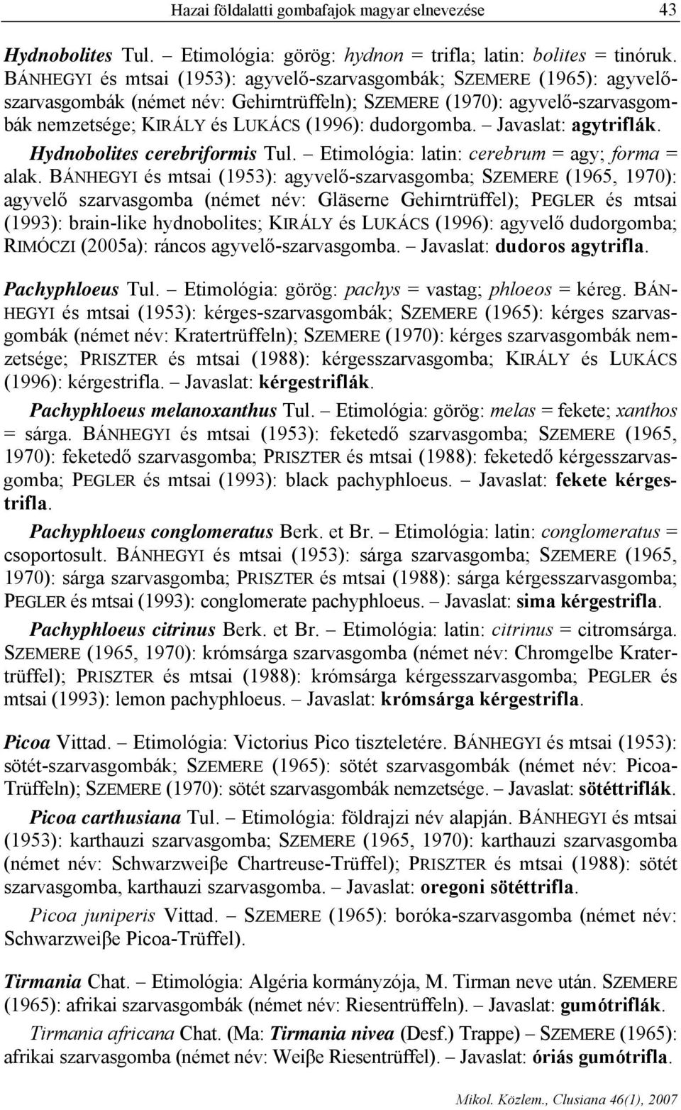 dudorgomba. Javaslat: agytriflák. Hydnobolites cerebriformis Tul. Etimológia: latin: cerebrum = agy; forma = alak.