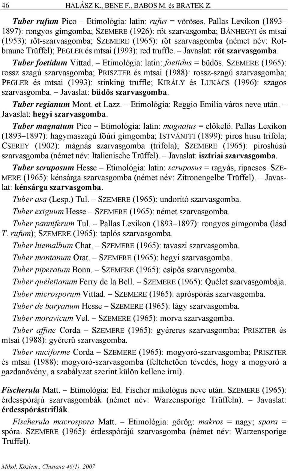mtsai (1993): red truffle. Javaslat: rőt szarvasgomba. Tuber foetidum Vittad. Etimológia: latin: foetidus = büdös.