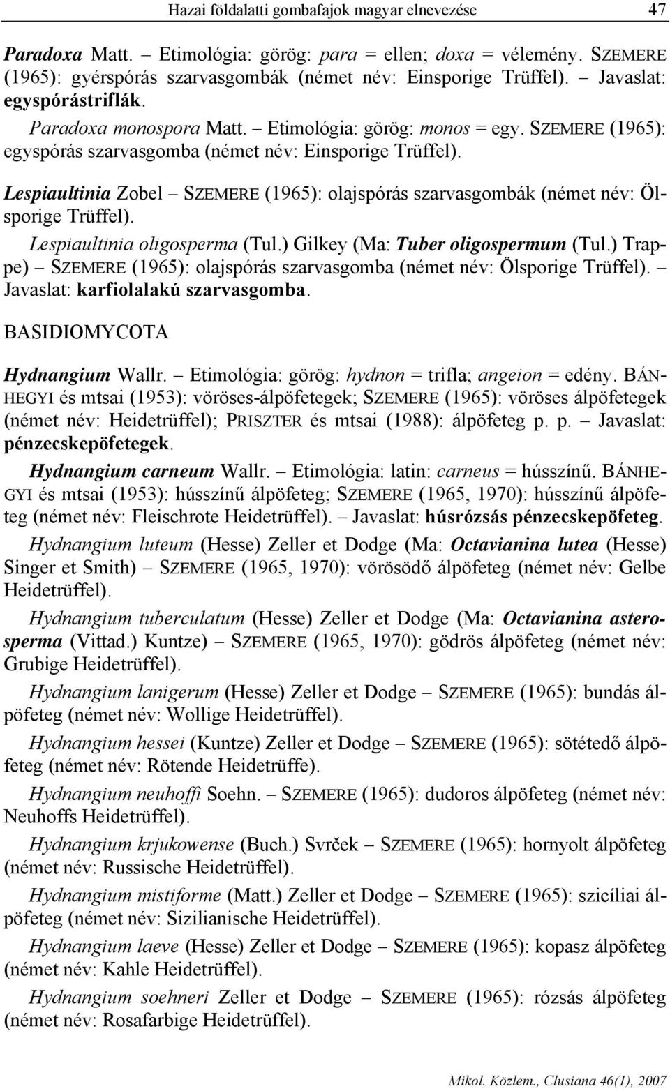 Lespiaultinia Zobel SZEMERE (1965): olajspórás szarvasgombák (német név: Ölsporige Trüffel). Lespiaultinia oligosperma (Tul.) Gilkey (Ma: Tuber oligospermum (Tul.