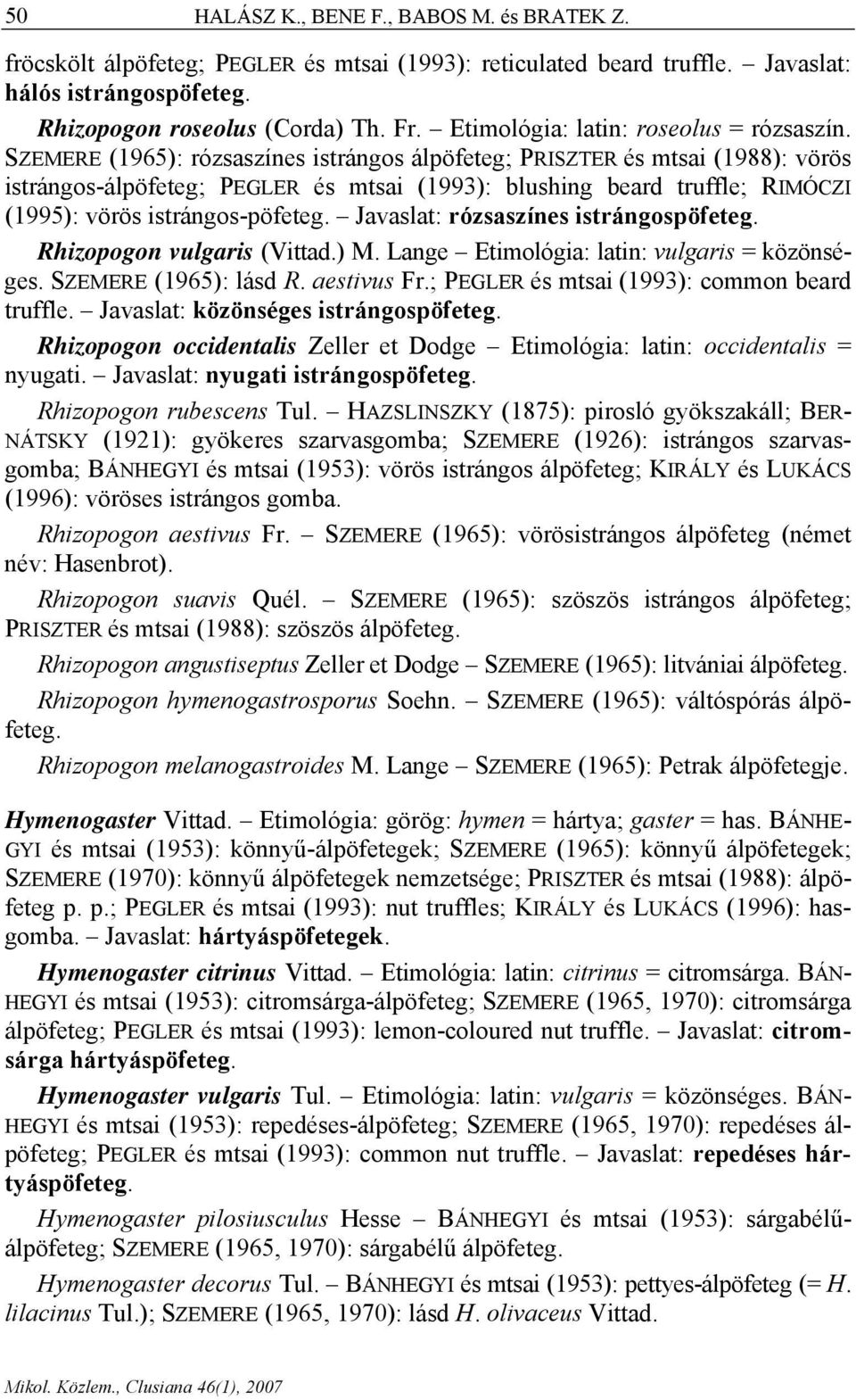 SZEMERE (1965): rózsaszínes istrángos álpöfeteg; PRISZTER és mtsai (1988): vörös istrángos-álpöfeteg; PEGLER és mtsai (1993): blushing beard truffle; RIMÓCZI (1995): vörös istrángos-pöfeteg.