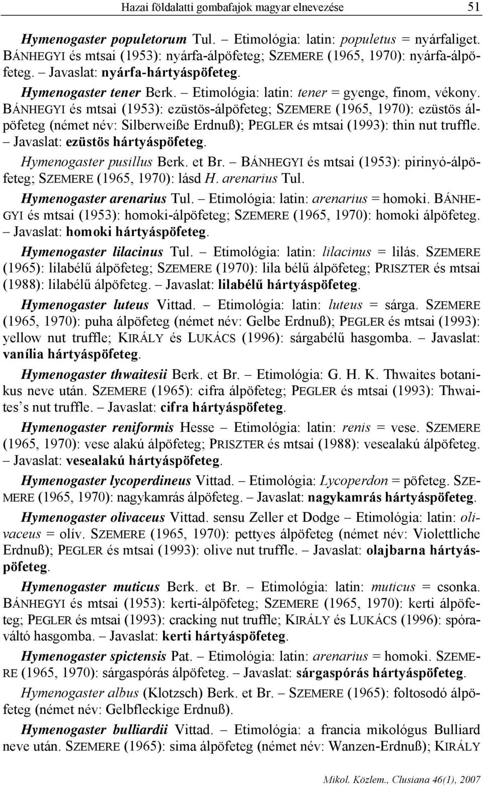 BÁNHEGYI és mtsai (1953): ezüstös-álpöfeteg; SZEMERE (1965, 1970): ezüstös álpöfeteg (német név: Silberweiße Erdnuß); PEGLER és mtsai (1993): thin nut truffle. Javaslat: ezüstös hártyáspöfeteg.