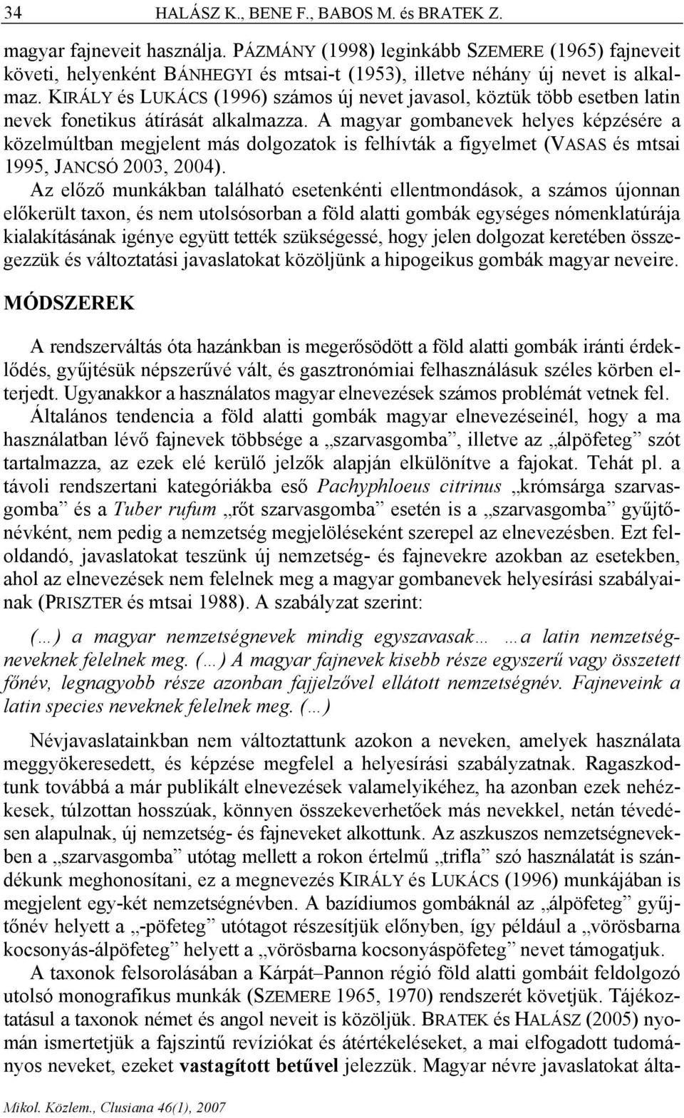 KIRÁLY és LUKÁCS (1996) számos új nevet javasol, köztük több esetben latin nevek fonetikus átírását alkalmazza.