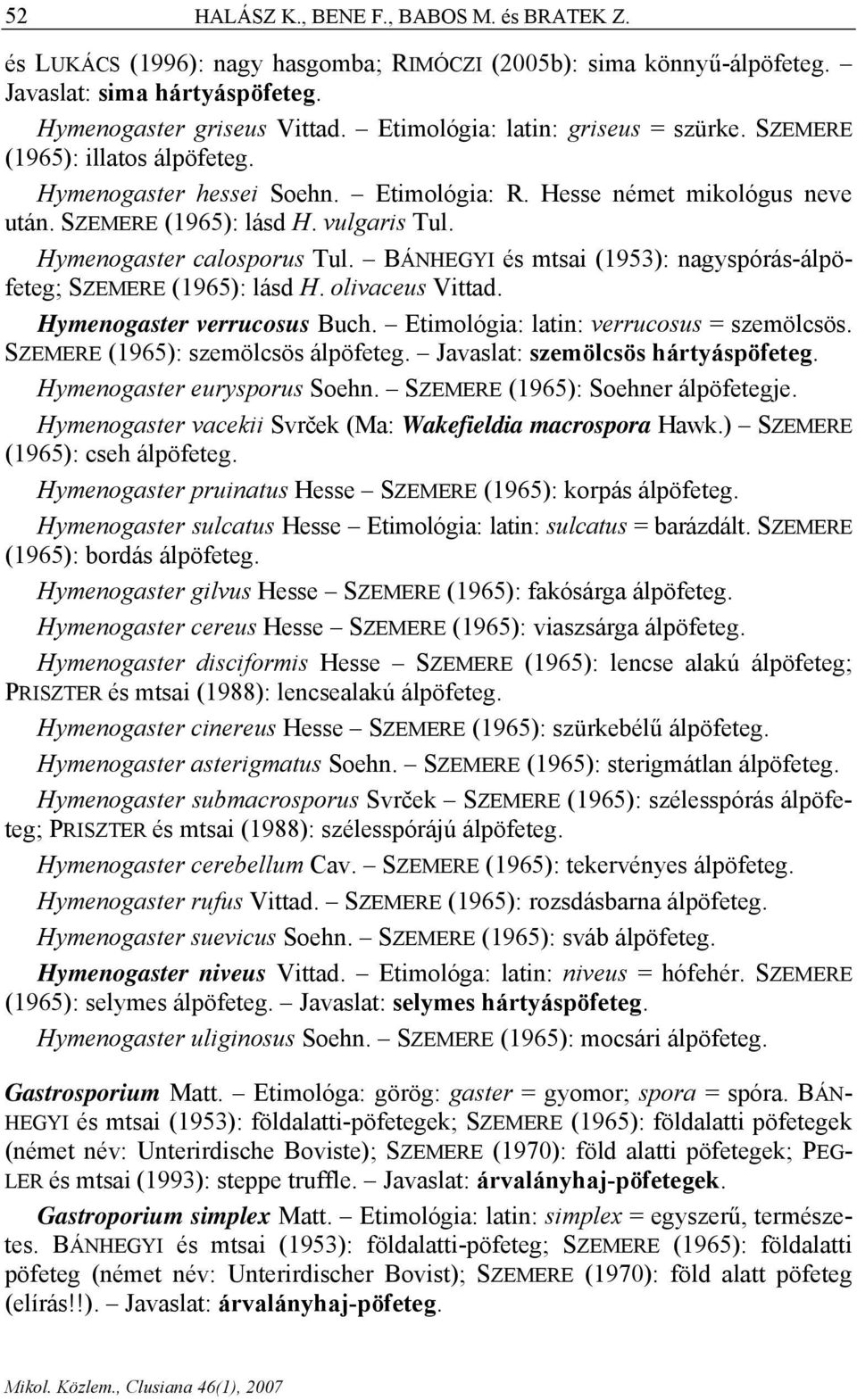 Hymenogaster calosporus Tul. BÁNHEGYI és mtsai (1953): nagyspórás-álpöfeteg; SZEMERE (1965): lásd H. olivaceus Vittad. Hymenogaster verrucosus Buch. Etimológia: latin: verrucosus = szemölcsös.