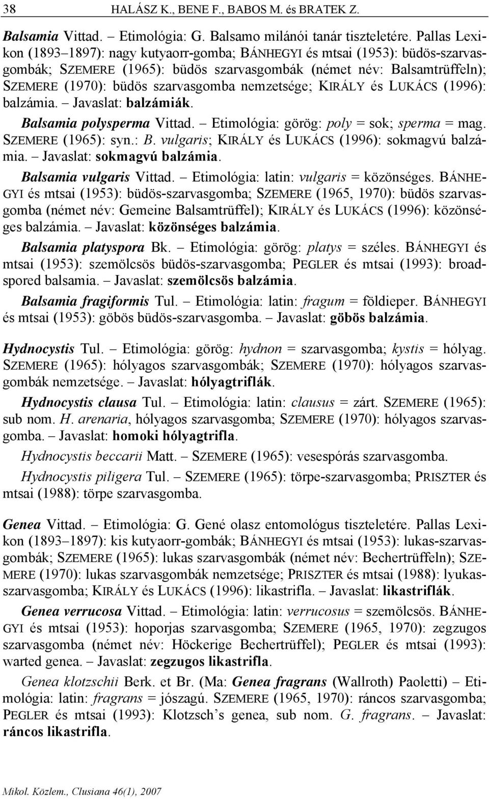nemzetsége; KIRÁLY és LUKÁCS (1996): balzámia. Javaslat: balzámiák. Balsamia polysperma Vittad. Etimológia: görög: poly = sok; sperma = mag. SZEMERE (1965): syn.: B.