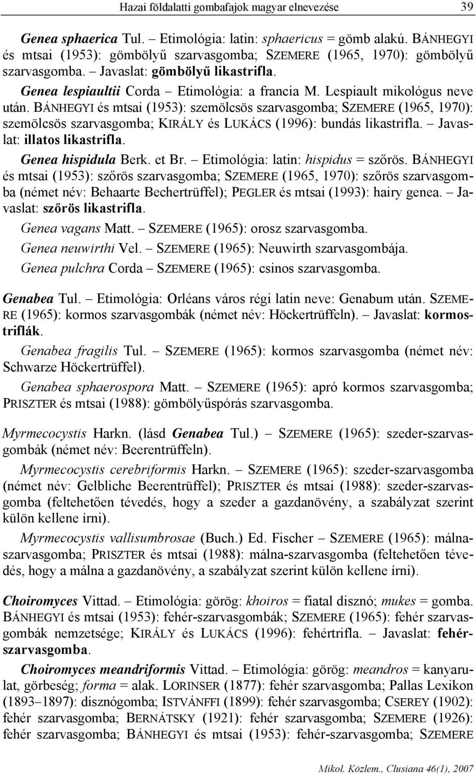 Lespiault mikológus neve után. BÁNHEGYI és mtsai (1953): szemölcsös szarvasgomba; SZEMERE (1965, 1970): szemölcsös szarvasgomba; KIRÁLY és LUKÁCS (1996): bundás likastrifla.