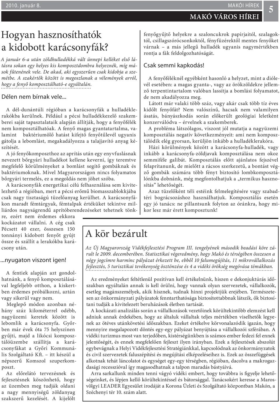 A szakértők között is megoszlanak a vélemények arról, hogy a fenyő komposztálható-e egyáltalán. Délen nem bírnak vele... A dél-dunántúli régióban a karácsonyfák a hulladéklerakókba kerülnek.