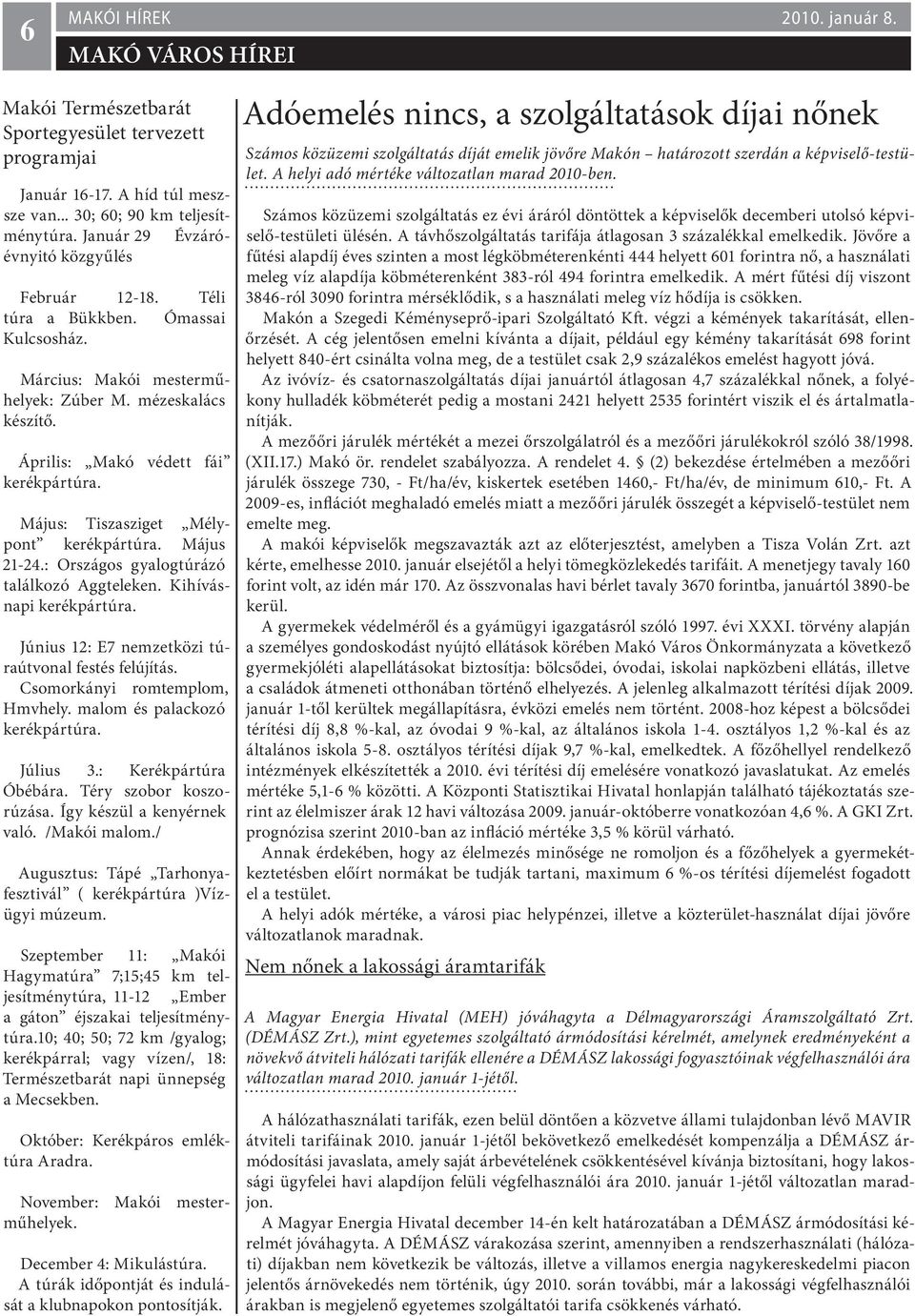Május: Tiszasziget Mélypont kerékpártúra. Május 21-24.: Országos gyalogtúrázó találkozó Aggteleken. Kihívásnapi kerékpártúra. Június 12: E7 nemzetközi túraútvonal festés felújítás.