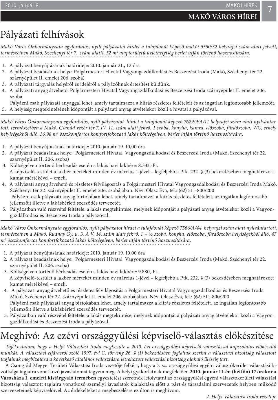szám alatti, 52 m 2 alapterületű üzlethelyiség bérlet útján történő hasznosítására. 1. 2. 3. 4. 5. A pályázat benyújtásának határideje: 2010. január 21.