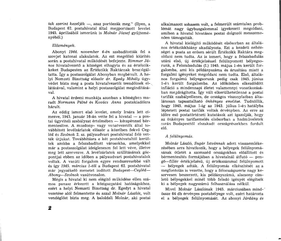 Rimmer János hivatalvezető a községet elhagyta és az értékcikkeket Budapesten az Értékcikk Raktárnak beszolgáltatta. Így a postaszolgálat Abonyban megbénult. A helyi Nemzeti Bizottság először dr.