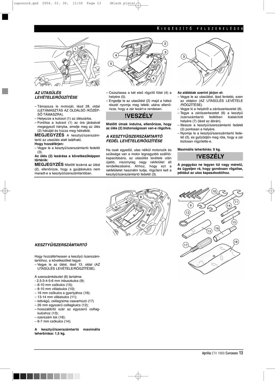 MEGJEGYZÉS A kesztyû/szerszámtartó az utasülés alatt található. Hogy hozzáférjen: Vegye le a kesztyû/szerszámtartó fedelét (3).